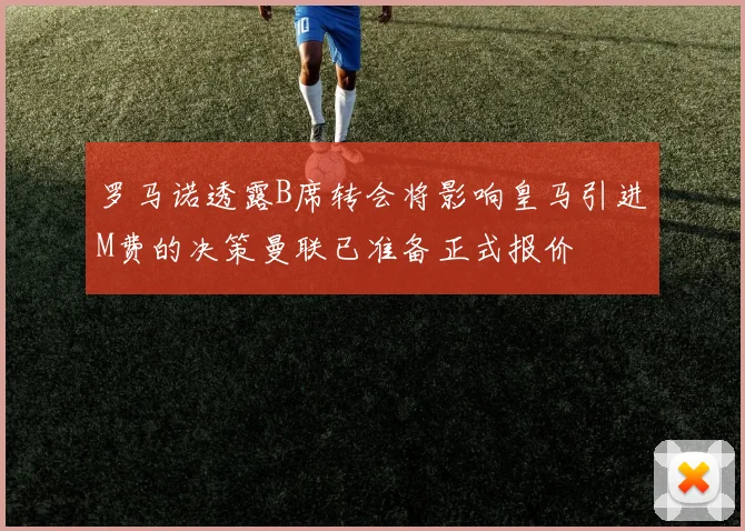 罗马诺透露B席转会将影响皇马引进M费的决策曼联已准备正式报价