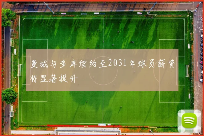 曼城与多库续约至2031年球员薪资将显著提升