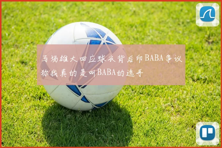 马场雄大回应球衣背后印BABA争议称我真的是叫BABA的选手
